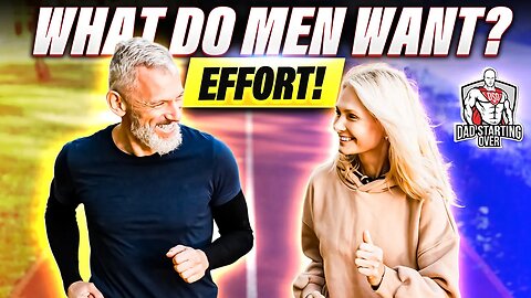 What Do Men Want? EFFORT.