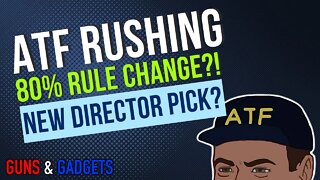 ATF Rushing 80% Rule Change & New Director Pick?!