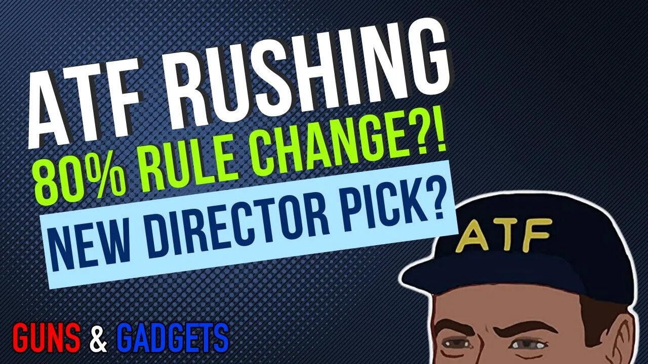 ATF Rushing 80% Rule Change & New Director Pick?!