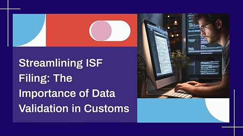 Mastering Data Validation: The Key to Seamless ISF Filing in Customs Brokerage