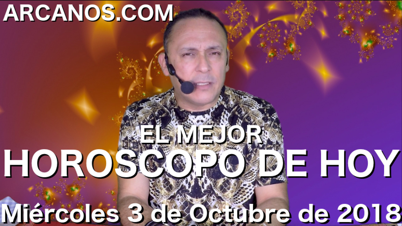 EL MEJOR HOROSCOPO DE HOY ARCANOS Miercoles 3 de Octubre de 2018