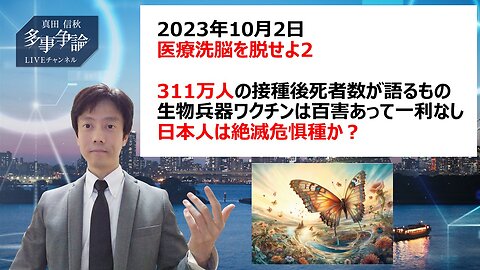 2023年10月2日 医療洗脳を脱せよ② 311万人の接種後死者数が語るもの 生物兵器ワクチンは百害あって一利なし 日本人は絶滅危惧種か？