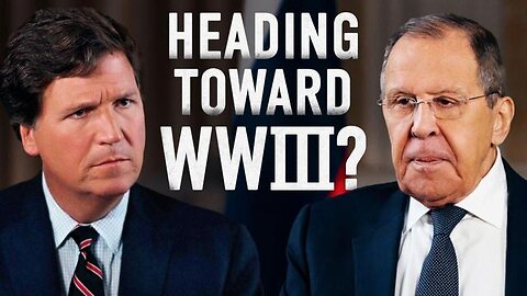 Tucker Carlson & FM Lavrov: Heading Toward WWIII?