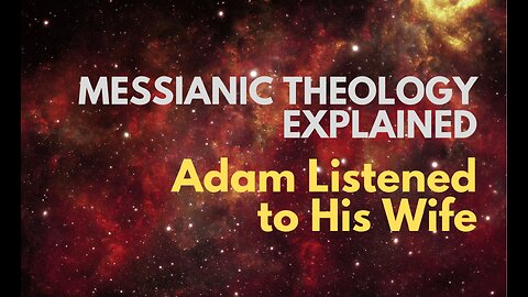 Adam Listened to His Wife - Messianic Theology Explained