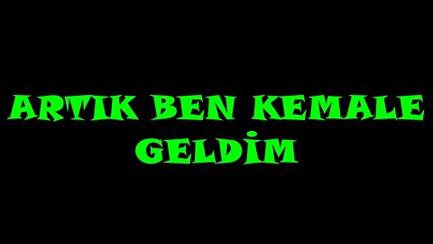 ARTIK BEN KEMALE GELDİM
