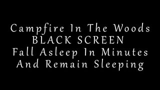 Campfire in the Woods BLACK SCREEN Fall Asleep in Minutes and Remain Sleeping