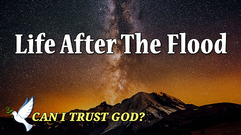 CAN I TRUST GOD? Part 4: Life After The Flood