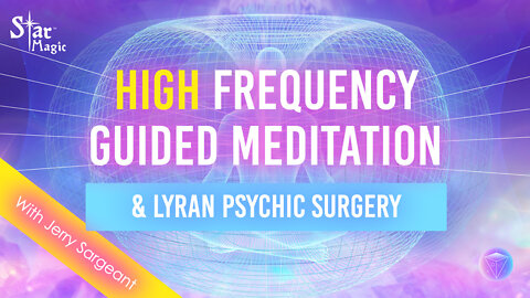 High Frequency Guided Meditation & Lyran Psychic Surgery