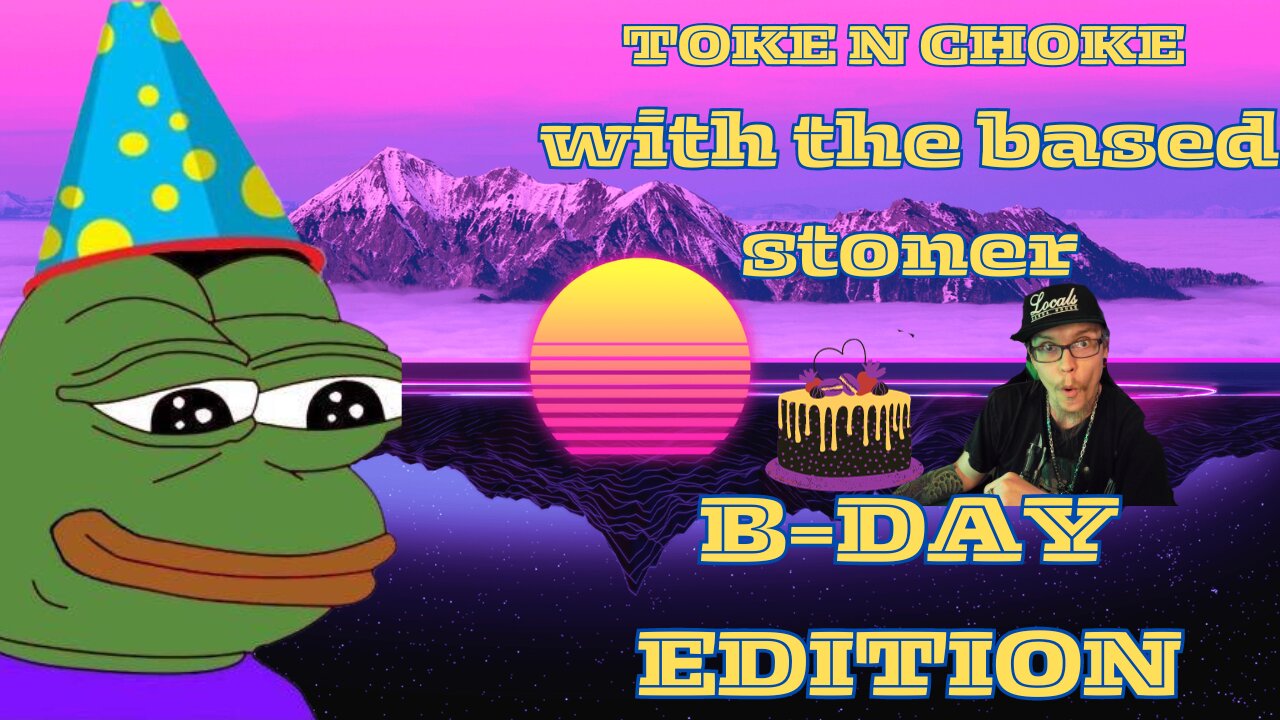 |Toke N Choke with the Based Stoner | BIRTHDAY EDITION |