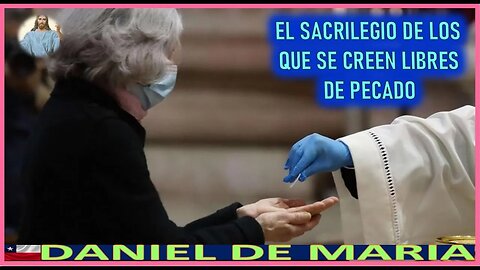 EL SACRILEGIO DE LOS QUE SE CREEN LIBRES DE PECADO - MENSAJE DE JESUCRISTO REY A DANIEL DE MARIA