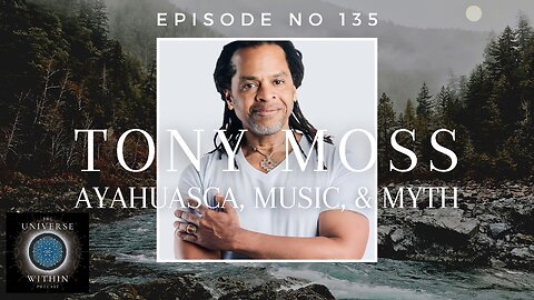 Universe Within Podcast Ep135 - Tony Moss - Ayahuasca, Music, & Myth