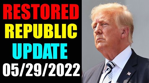 RESTORED REPUBLIC VIA A GCR UPDATE AS OF MAY 29, 2022 - TRUMP NEWS