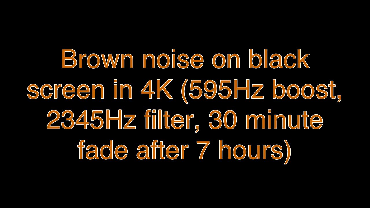 Brown noise on black screen in 4K (595Hz boost, 2345Hz filter, 30 minute fade after 7 hours)