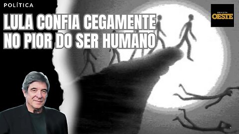 LULA CONFIA CEGAMENTE NO PIOR DO SER HUMANO
