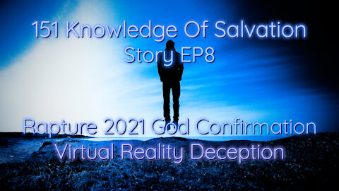 151 Knowledge Of Salvation - Story EP8 - Rapture 2021 God Confirmation, Virtual Reality Deception