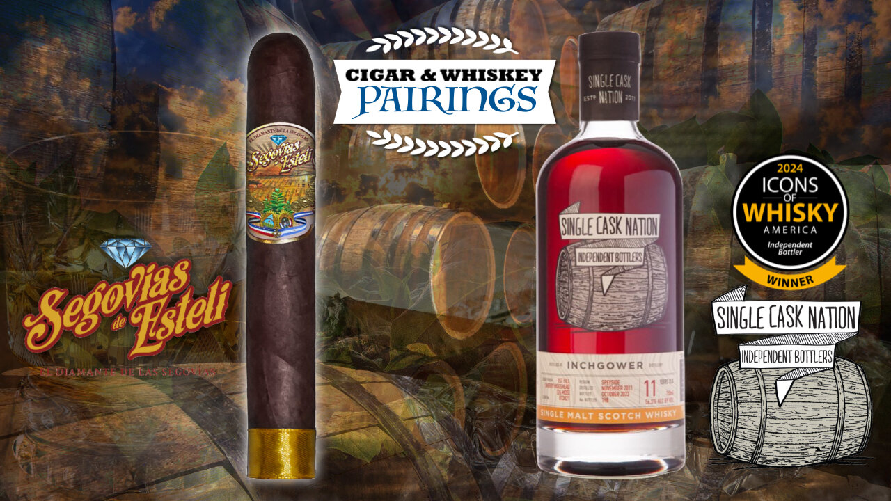 Segovias de Esteli Maduro Toro PB and Single Cask Nation’s Inchgower Single Malt Whisky.