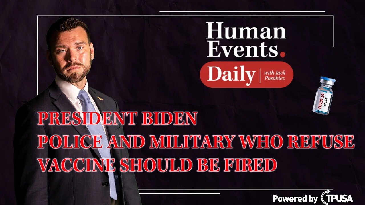 Human Events Daily: Oct 22 2021: PRES. BIDEN POLICE AND MILITARY WHO REFUSE VACCINE SHOULD BE FIRED.