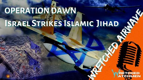 Operation Dawn: Israel Strikes Islamic Jihad | Wretched Airwave