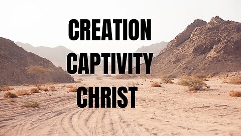 Creation, Captivity, Christ