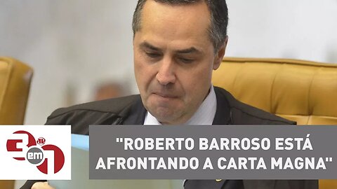 Carlos Andreazza: "Roberto Barroso está afrontando a Carta Magna"