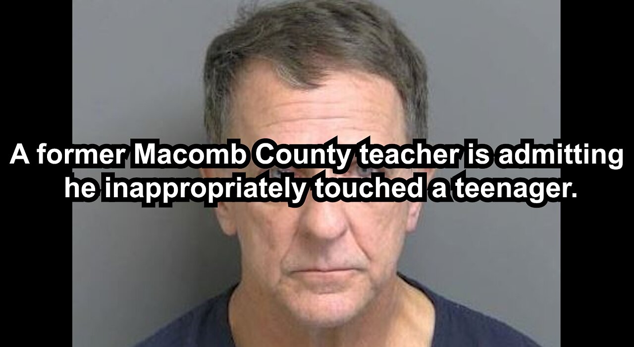 A former Macomb County teacher is admitting he inappropriately touched a teenager.