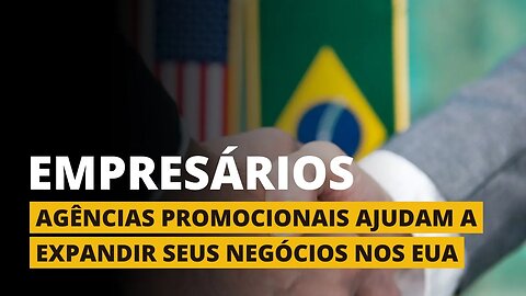 EMPRESÁRIOS - Agências promocionais ajudam a expandir seus negócios nos EUA!