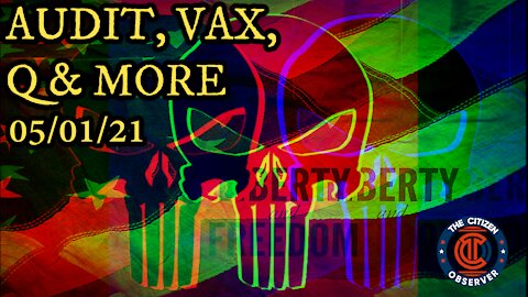 AUDIT, VAX SOME Q & MORE 05/01/21