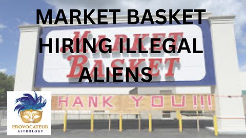 MARKET BASKET HIRES ILLEGAL ALIENS - PROVOCATEUR ASTROLOGY