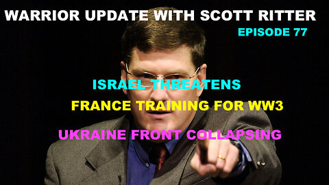 WARRIOR UPDATE WITH SCOTT RITTER - EPISODE 77 - ISRAEL THREATENS - UKRAINE COLLAPSING