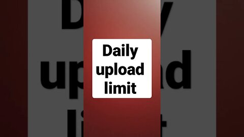 daily upload limit