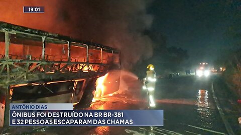 Antônio Dias: Ônibus foi Destruído na BR-381 e 32 Pessoas Escaparam das Chamas.