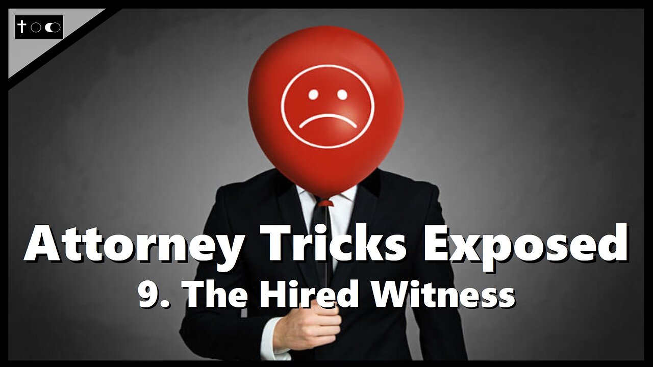 Attorney Tricks Exposed #9 - "The Hired Witness"