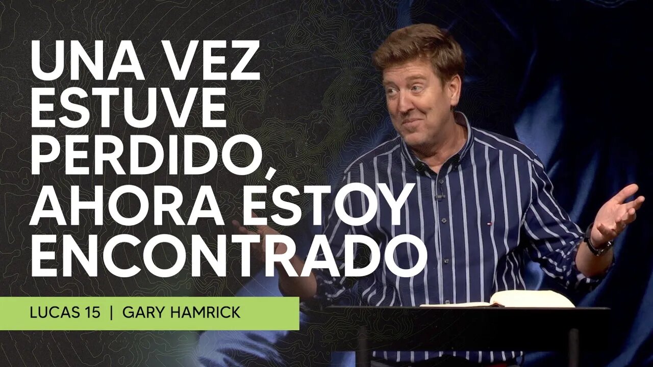 Una vez estuve perdido, ahora estoy encontrado | Lucas 15 | Gary Hamrick