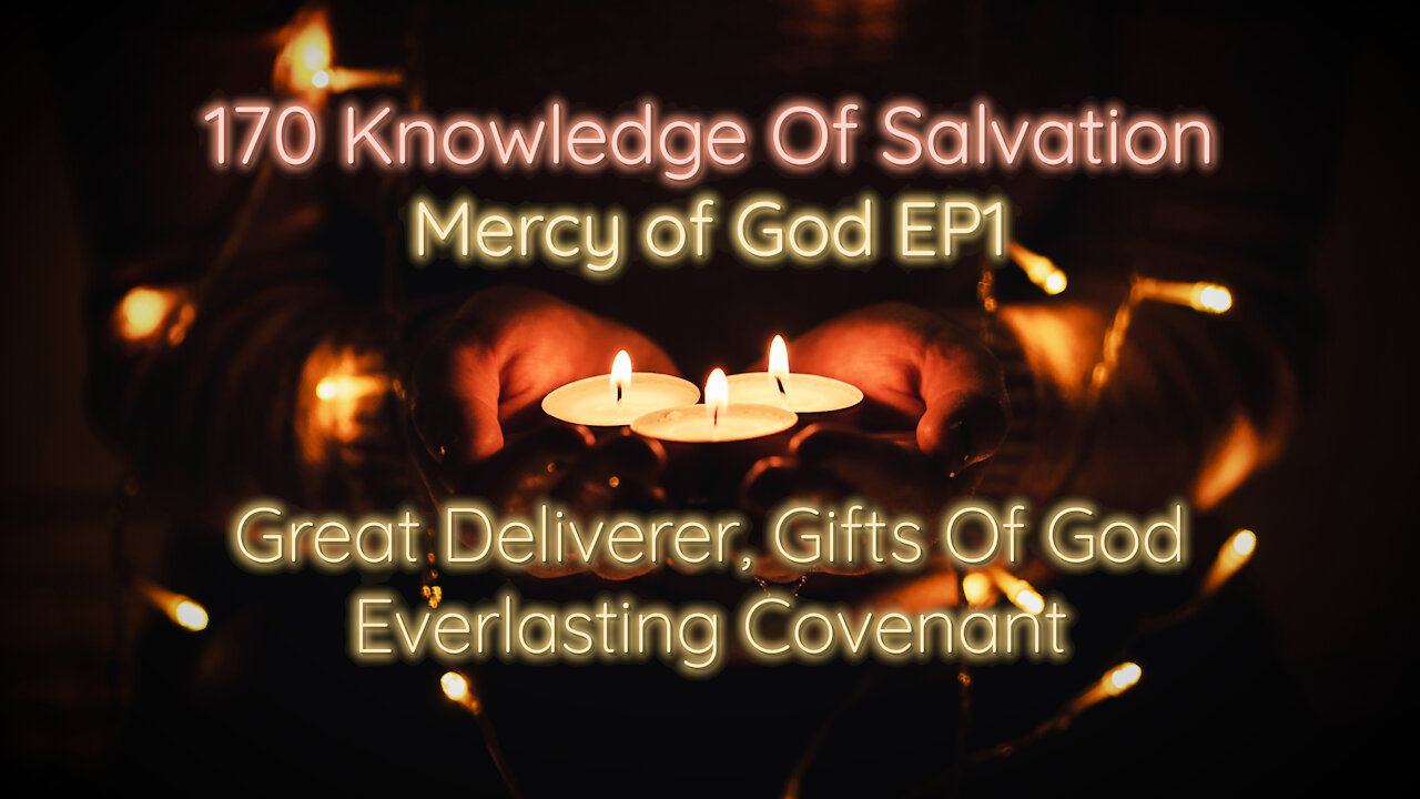 170 Knowledge Of Salvation - Mercy of God EP1 - Great Deliverer, Gifts Of God, Everlasting Covenant