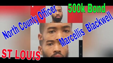 Officer Marcellis Blackwell 500k Cash Bond. NORTH COUNTY ST. LOUIS