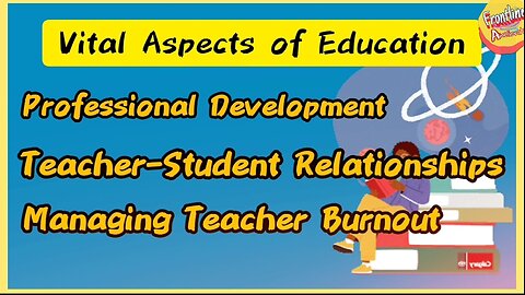 Vital Aspects of Education: Professional Development, Teacher-Student Relationships & Manage Burnout