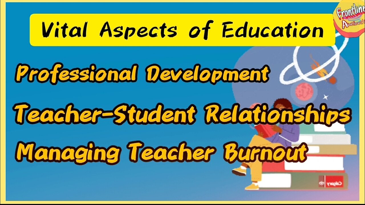 Vital Aspects of Education: Professional Development, Teacher-Student Relationships & Manage Burnout