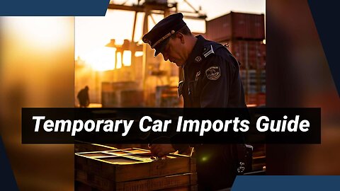 The Ins and Outs: Import Regulations for Temporary Cars from Canada