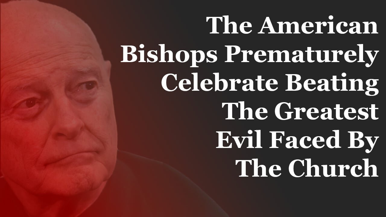 The American Bishops Prematurely Celebrate Beating The Greatest Evil Faced By The Church