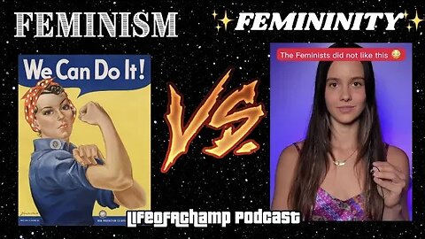 Feminism Vs Femininity | |Life Of A Champ Podcast Ep.83