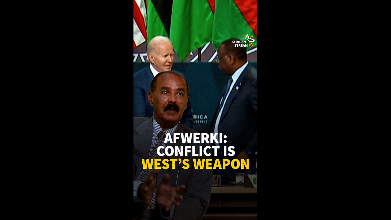 AFWERKI: CONFLICT IS WEST’S WEAPON