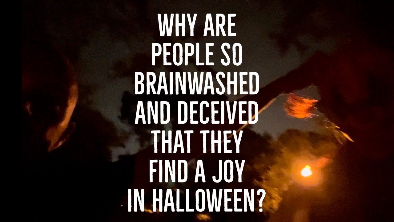 WHY ARE PEOPLE SO BRAINWASHED AND DECEIVED THAT THEY FIND A JOY IN HALLOWEEN?