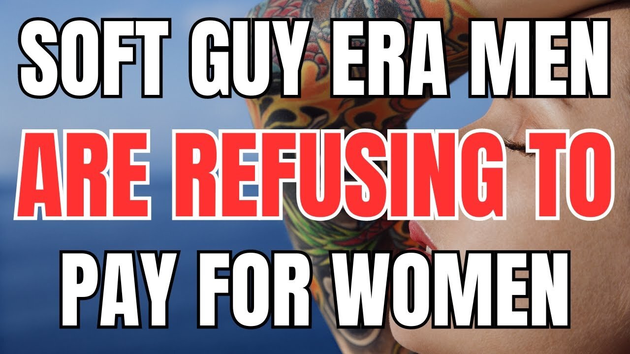 Soft Guy Era Men are Refusing to Pay for Women