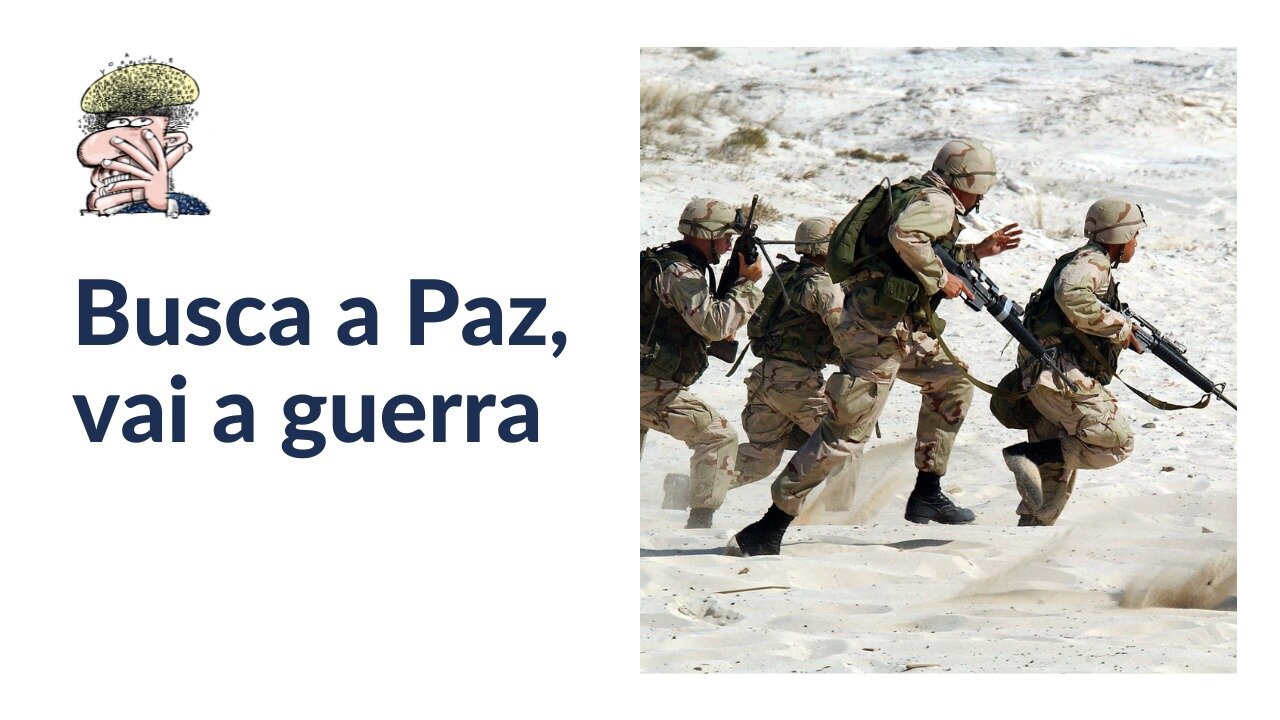 Busca a Paz, vai a guerra