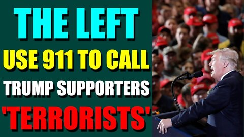 EPIC NEWS UPDATE TODAY - THE LEFT USE 911 TO CALL TRUMP SUPPORTERS 'TERRORISTS'