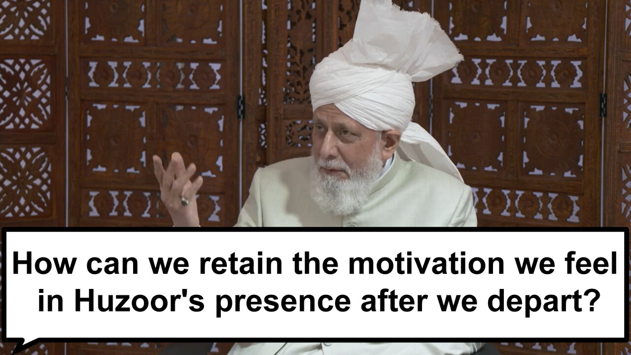 How can we retain the motivation we feel in Huzoors presence after we depart?