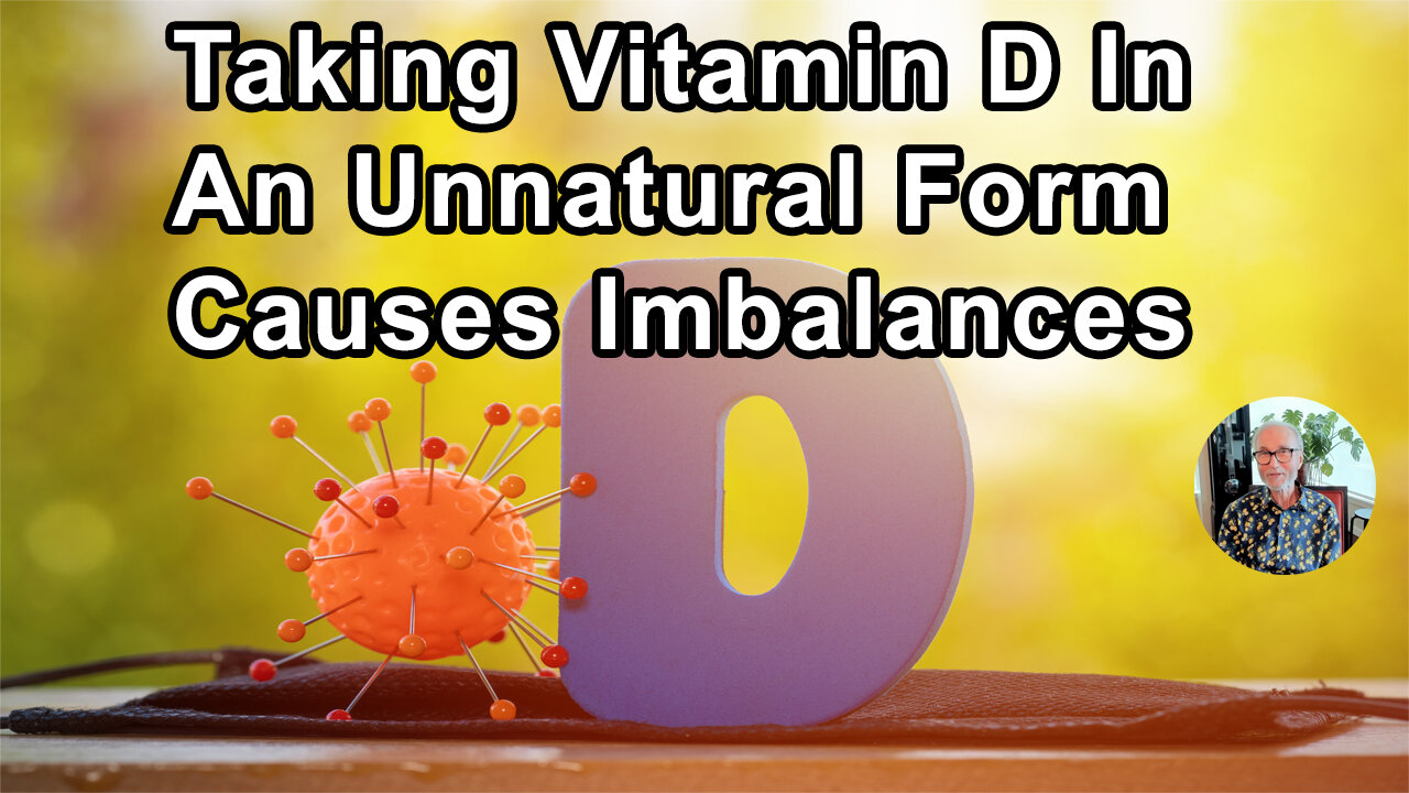 Taking Vitamin D In An Unnatural Form Causes Imbalances To Occur In The Nerves And Muscles