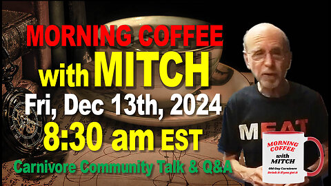 MORNING COFFEE with MITCH-Carnivore Talk - Fri, Dec 13th, 2024, 8:30am EST