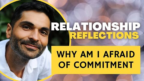 #Relationship Reflections: WHY AM I AFRAID OF #COMMITMENT?