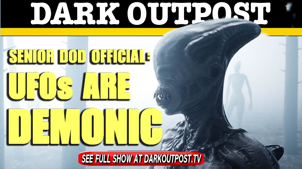 Dark Outpost 05-07-2021 Senior DOD Official: UFOs Are Demonic